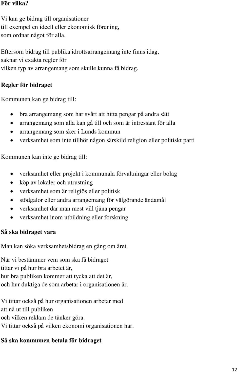 Regler för bidraget Kommunen kan ge bidrag till: bra arrangemang som har svårt att hitta pengar på andra sätt arrangemang som alla kan gå till och som är intressant för alla arrangemang som sker i
