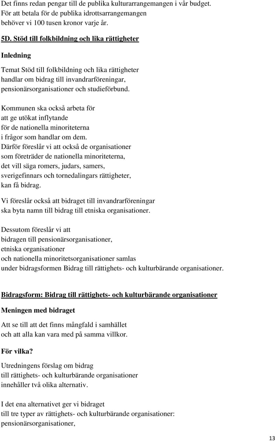 Kommunen ska också arbeta för att ge utökat inflytande för de nationella minoriteterna i frågor som handlar om dem.