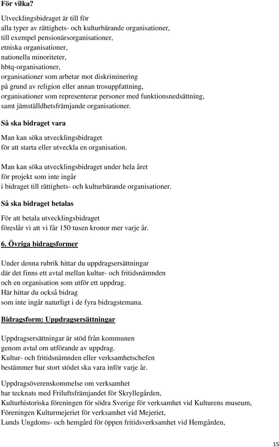 organisationer som arbetar mot diskriminering på grund av religion eller annan trosuppfattning, organisationer som representerar personer med funktionsnedsättning, samt jämställdhetsfrämjande