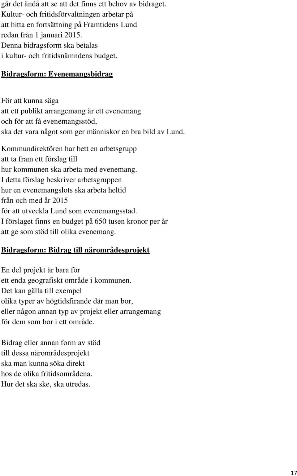 Bidragsform: Evenemangsbidrag För att kunna säga att ett publikt arrangemang är ett evenemang och för att få evenemangsstöd, ska det vara något som ger människor en bra bild av Lund.
