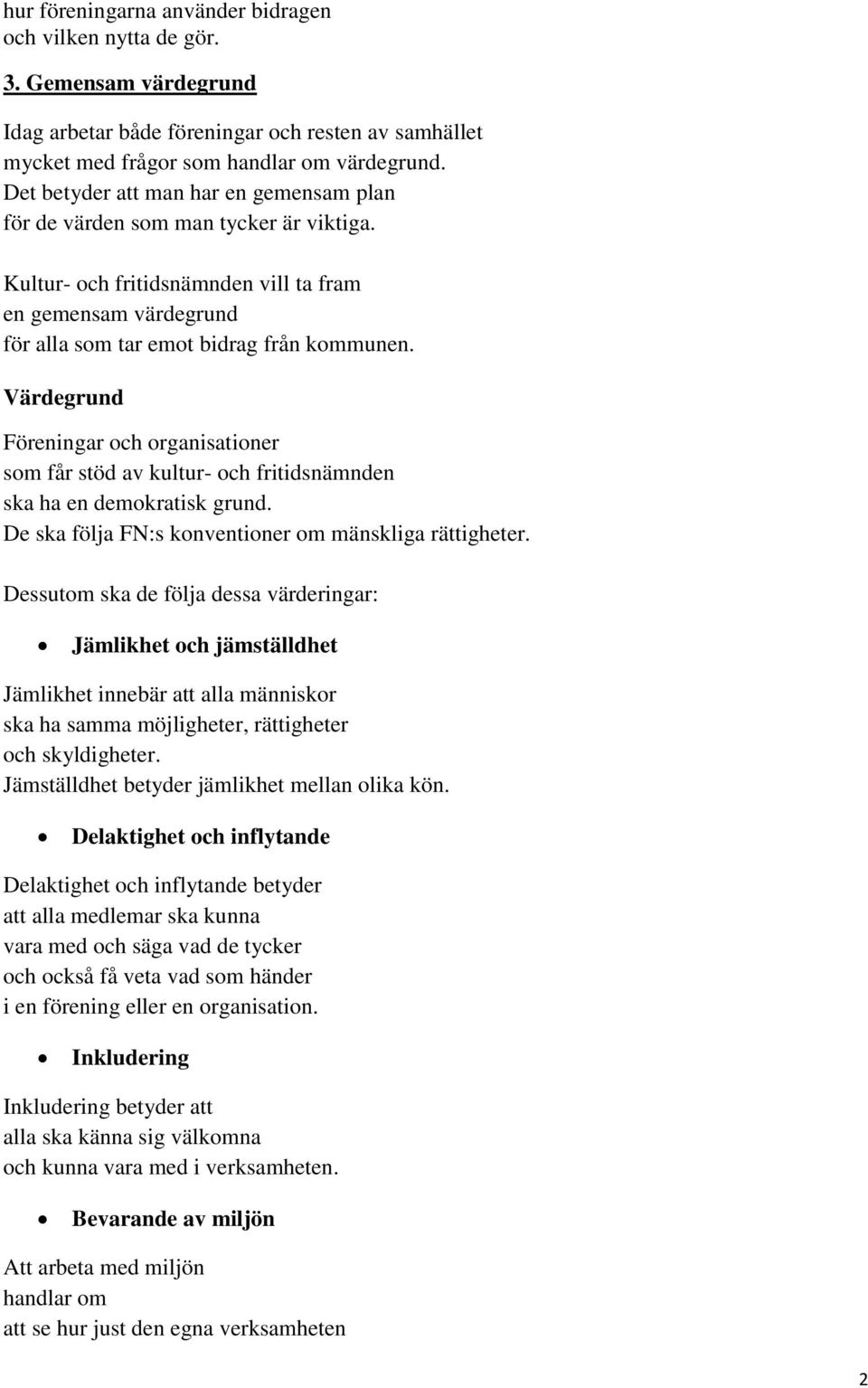 Värdegrund Föreningar och organisationer som får stöd av kultur- och fritidsnämnden ska ha en demokratisk grund. De ska följa FN:s konventioner om mänskliga rättigheter.