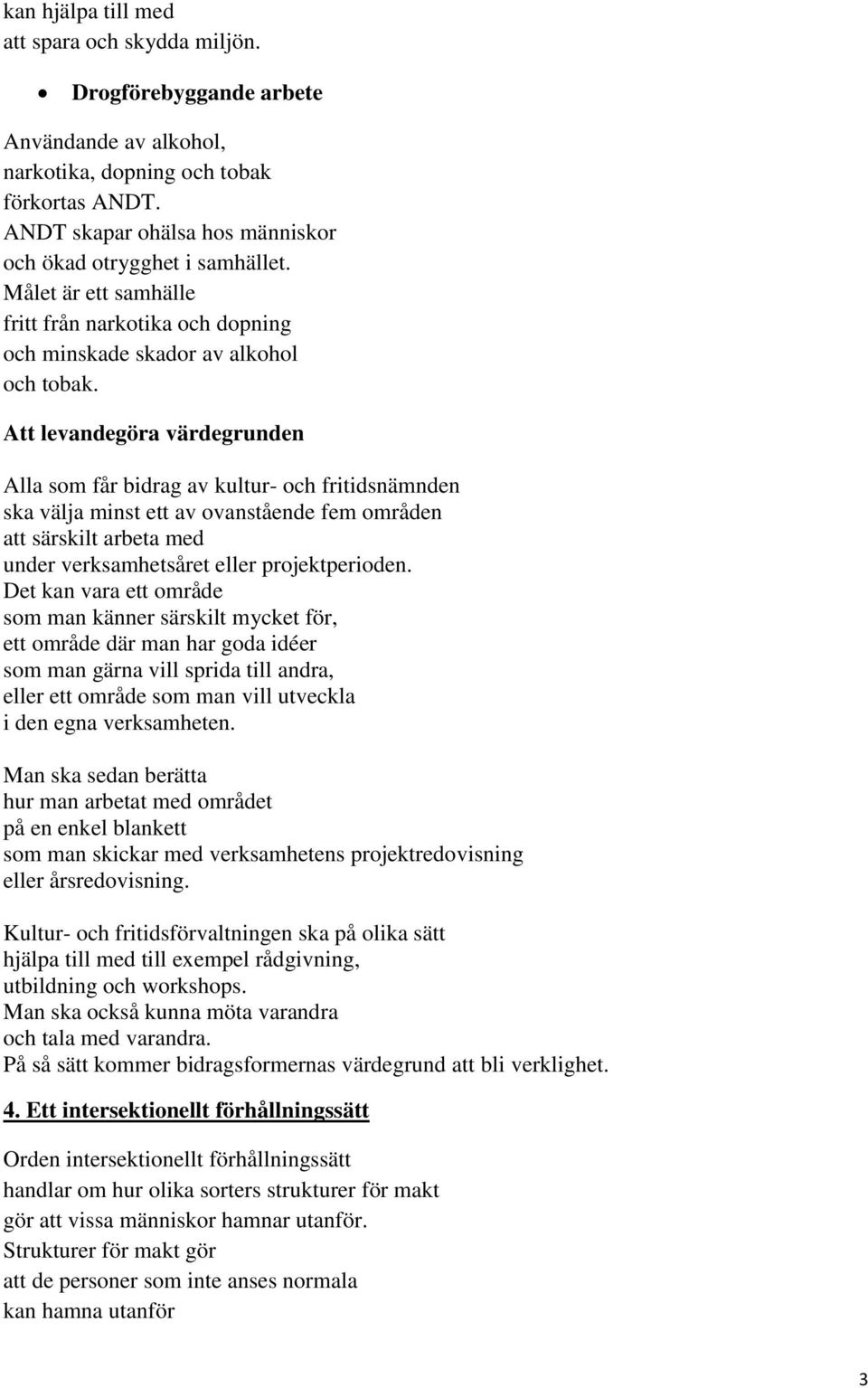 Att levandegöra värdegrunden Alla som får bidrag av kultur- och fritidsnämnden ska välja minst ett av ovanstående fem områden att särskilt arbeta med under verksamhetsåret eller projektperioden.