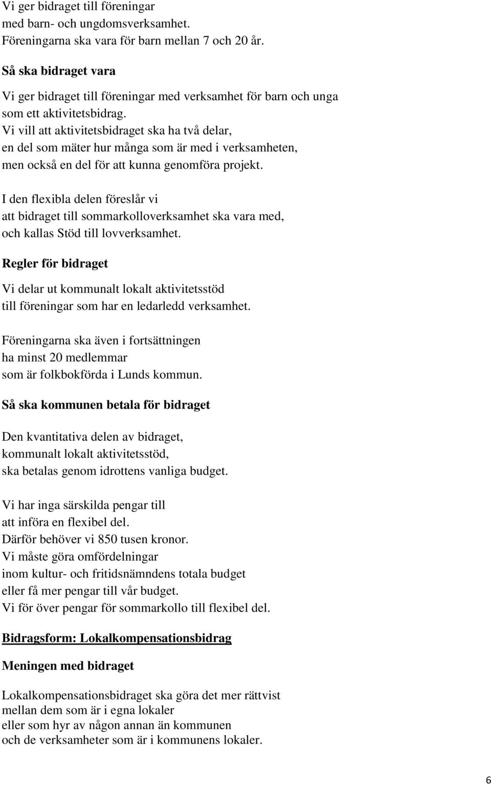 Vi vill att aktivitetsbidraget ska ha två delar, en del som mäter hur många som är med i verksamheten, men också en del för att kunna genomföra projekt.