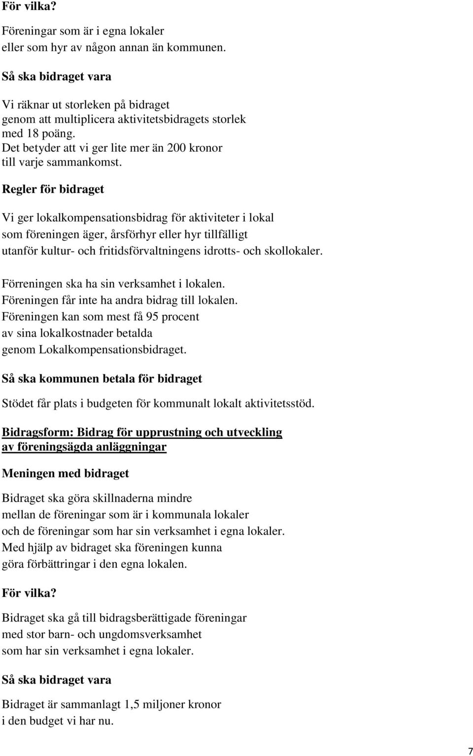 Regler för bidraget Vi ger lokalkompensationsbidrag för aktiviteter i lokal som föreningen äger, årsförhyr eller hyr tillfälligt utanför kultur- och fritidsförvaltningens idrotts- och skollokaler.