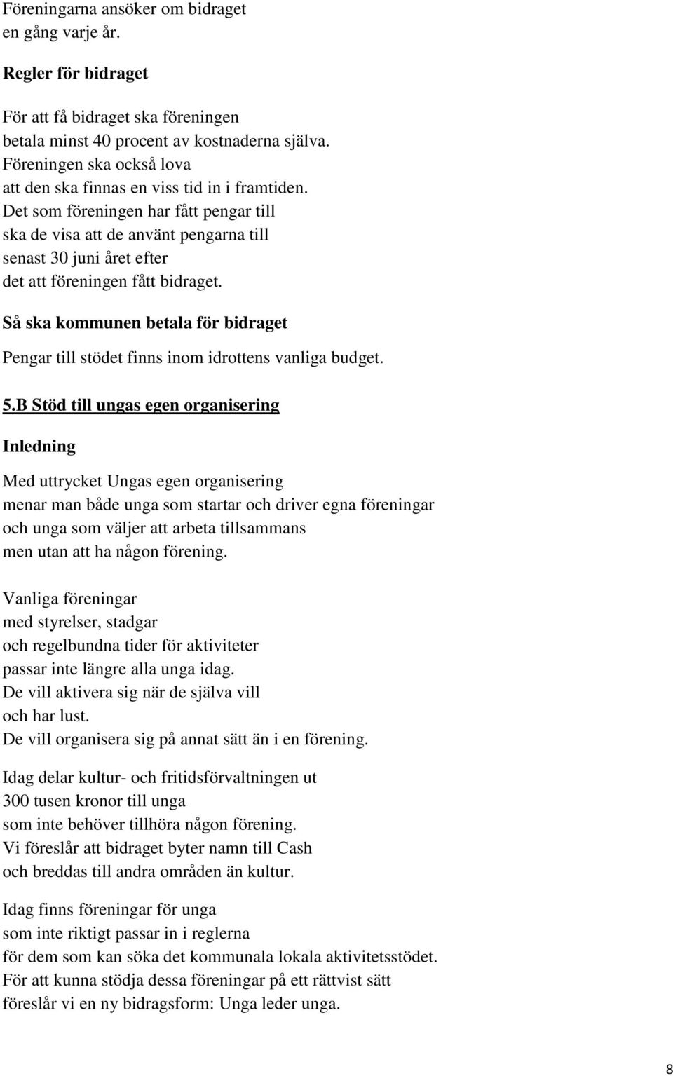 Det som föreningen har fått pengar till ska de visa att de använt pengarna till senast 30 juni året efter det att föreningen fått bidraget.