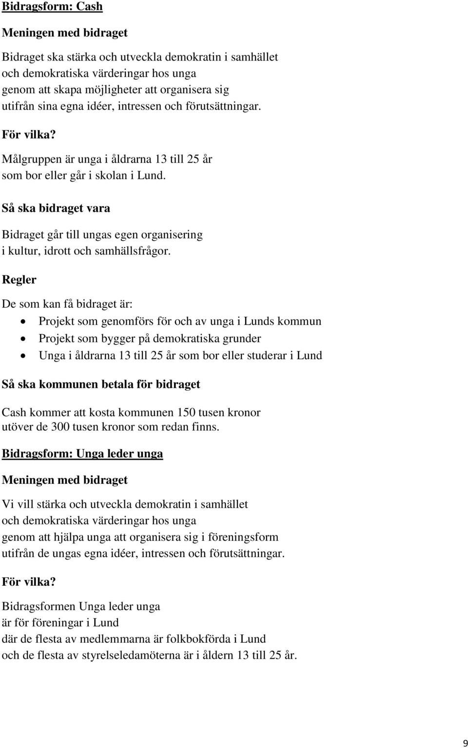 Så ska bidraget vara Bidraget går till ungas egen organisering i kultur, idrott och samhällsfrågor.
