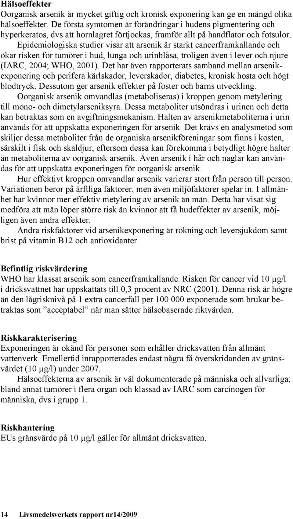 Epidemiologiska studier visar att arsenik är starkt cancerframkallande och ökar risken för tumörer i hud, lunga och urinblåsa, troligen även i lever och njure (IARC, 2004; WHO, 2001).