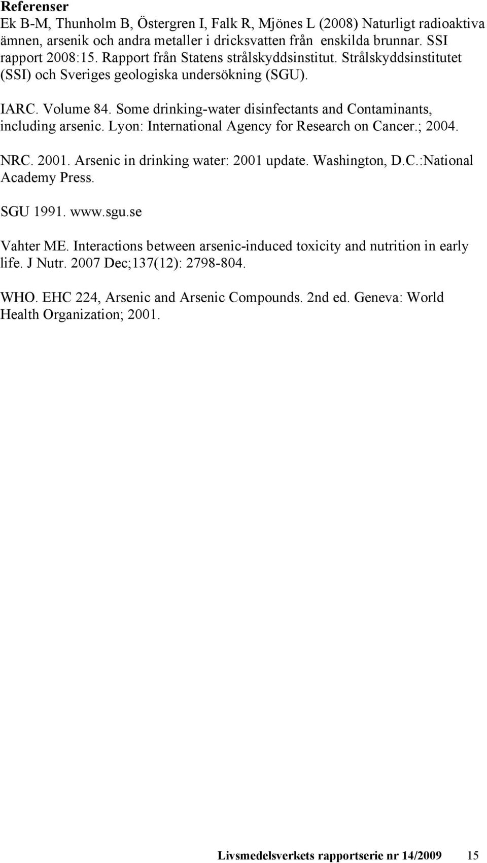 Some drinking-water disinfectants and Contaminants, including arsenic. Lyon: International Agency for Research on Cancer.; 2004. NRC. 2001. Arsenic in drinking water: 2001 update. Washington, D.C.:National Academy Press.