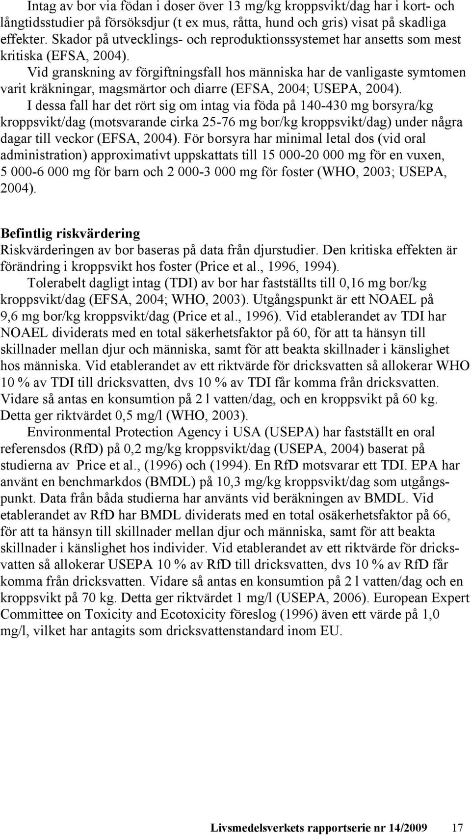 Vid granskning av förgiftningsfall hos människa har de vanligaste symtomen varit kräkningar, magsmärtor och diarre (EFSA, 2004; USEPA, 2004).