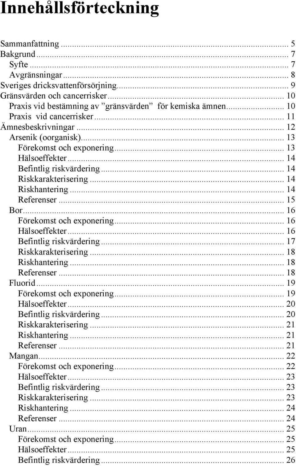 .. 14 Befintlig riskvärdering... 14 Riskkarakterisering... 14 Riskhantering... 14 Referenser... 15 Bor... 16 Förekomst och exponering... 16 Hälsoeffekter... 16 Befintlig riskvärdering.