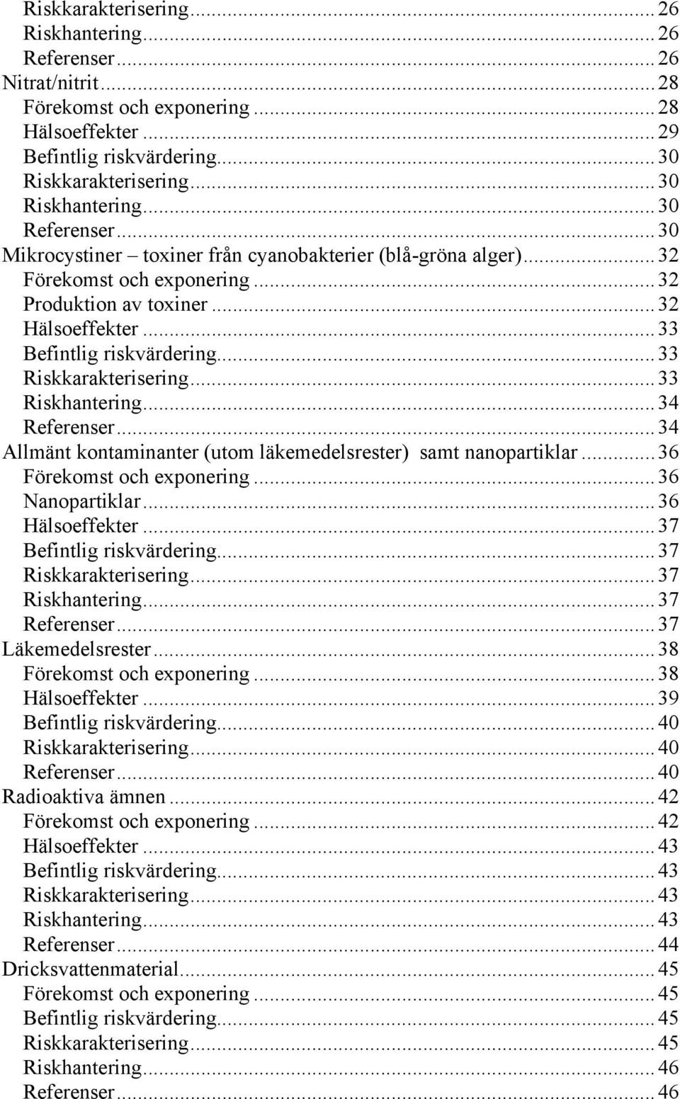 ..33 Riskkarakterisering... 33 Riskhantering...34 Referenser...34 Allmänt kontaminanter (utom läkemedelsrester) samt nanopartiklar...36 Förekomst och exponering...36 Nanopartiklar...36 Hälsoeffekter.