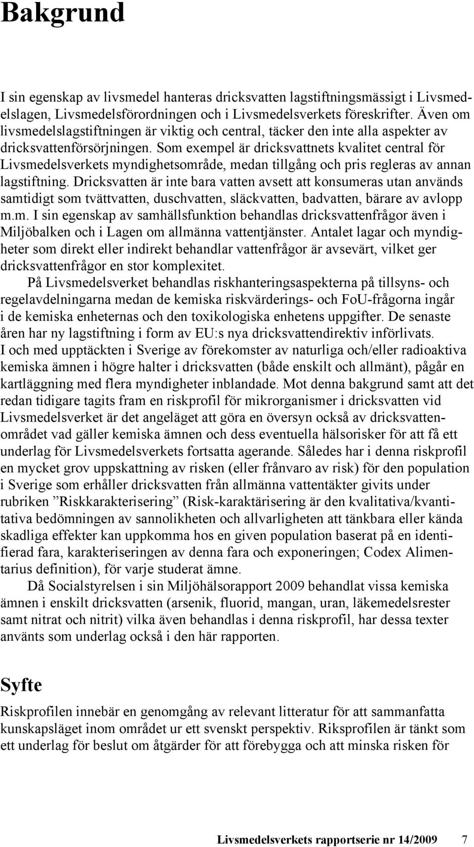 Som exempel är dricksvattnets kvalitet central för Livsmedelsverkets myndighetsområde, medan tillgång och pris regleras av annan lagstiftning.