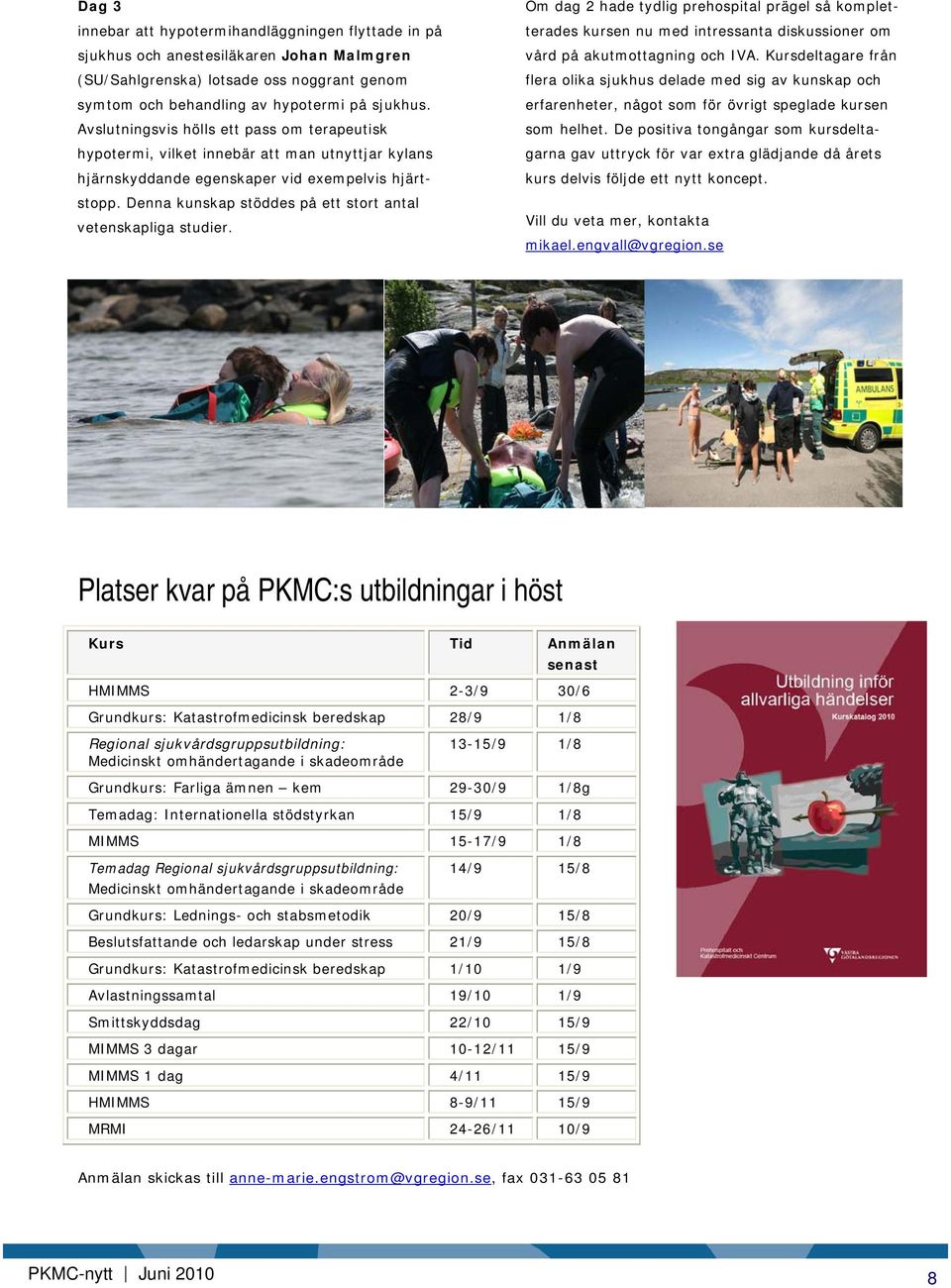 Denna kunskap stöddes på ett stort antal vetenskapliga studier. Om dag 2 hade tydlig prehospital prägel så kompletterades kursen nu med intressanta diskussioner om vård på akutmottagning och IVA.