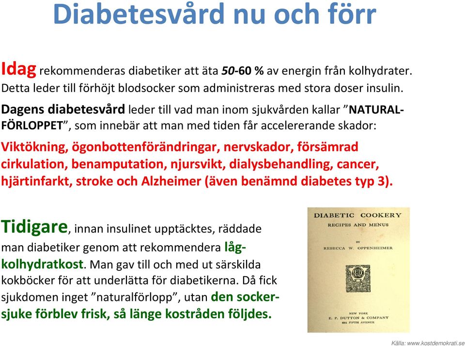 cirkulation, benamputation, njursvikt, dialysbehandling, cancer, hjärtinfarkt, stroke och Alzheimer (även benämnd diabetes typ 3).