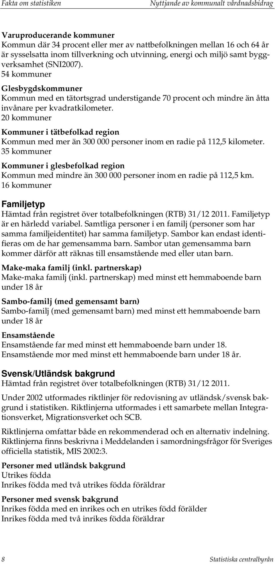 20 kommuner Kommuner i tätbefolkad region Kommun med mer än 300 000 personer inom en radie på 112,5 kilometer.