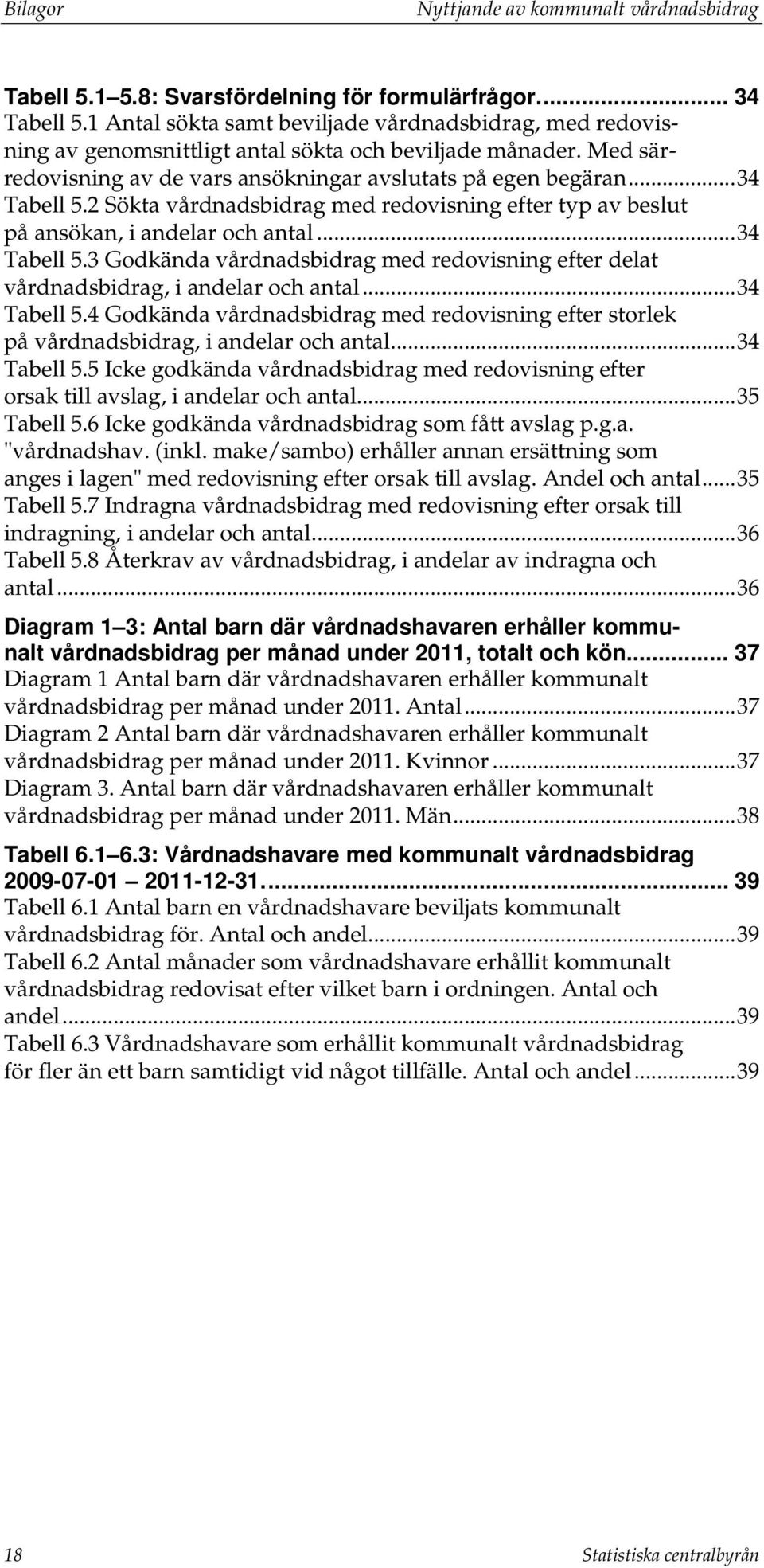 .. 34 Tabell 5.4 Godkända med redovisning efter storlek på, i andelar och antal... 34 Tabell 5.5 Icke godkända med redovisning efter orsak till avslag, i andelar och antal... 35 Tabell 5.