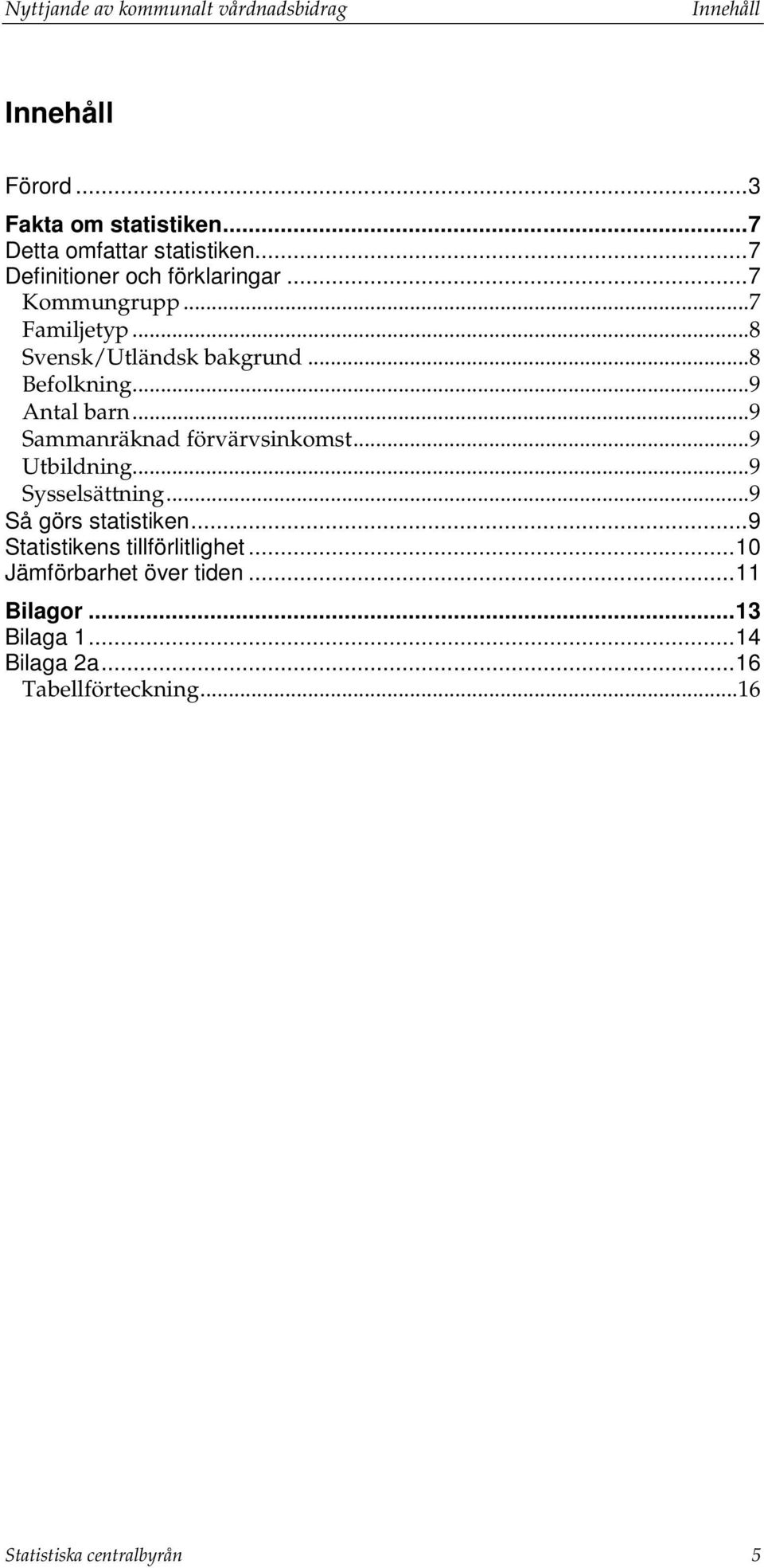 .. 9 Antal barn... 9 Sammanräknad förvärvsinkomst... 9 Utbildning... 9 Sysselsättning... 9 Så görs statistiken.