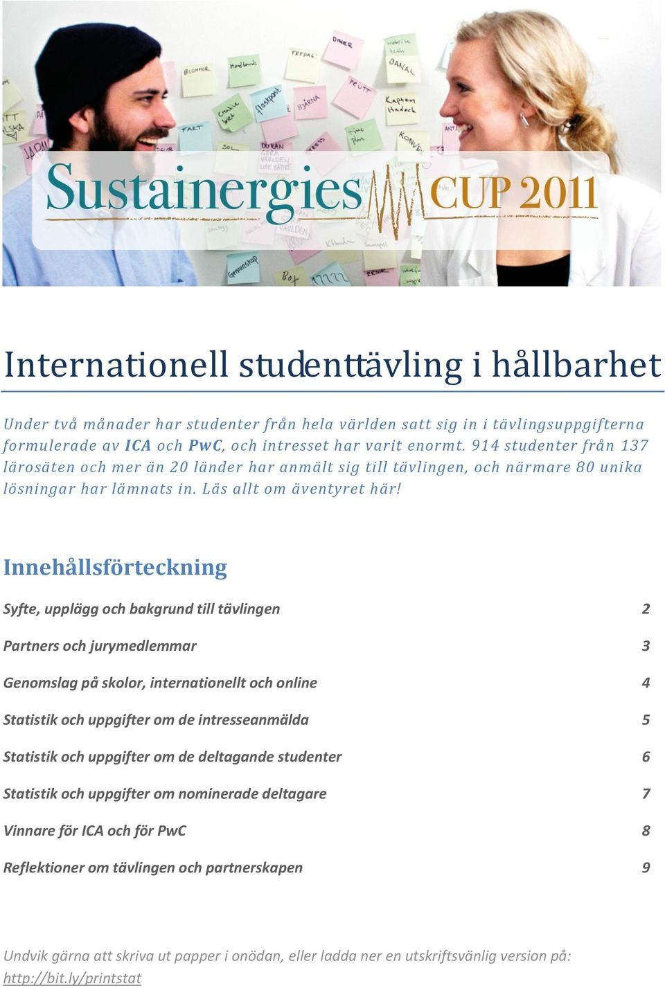 Innehållsförteckning Syfte, upplägg och bakgrund till tävlingen 2 Partners och jurymedlemmar 3 Genomslag på skolor, internationellt och online 4 Statistik och uppgifter om de intresseanmälda 5