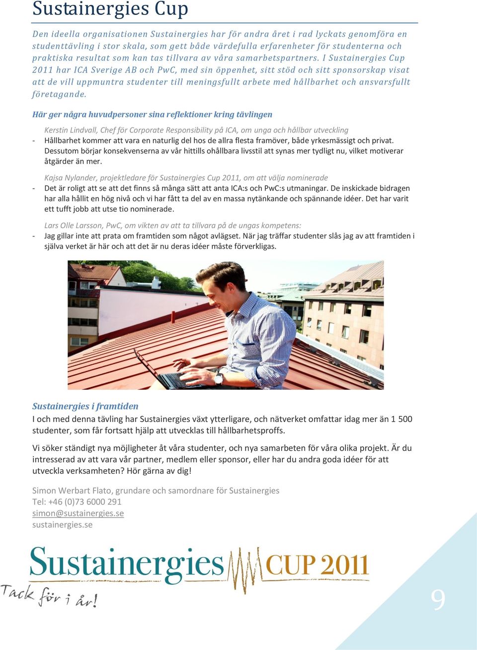 I Sustainergies Cup 2011 har ICA Sverige AB och PwC, med sin öppenhet, sitt stöd och sitt sponsorskap visat att de vill uppmuntra studenter till meningsfullt arbete med hållbarhet och ansvarsfullt