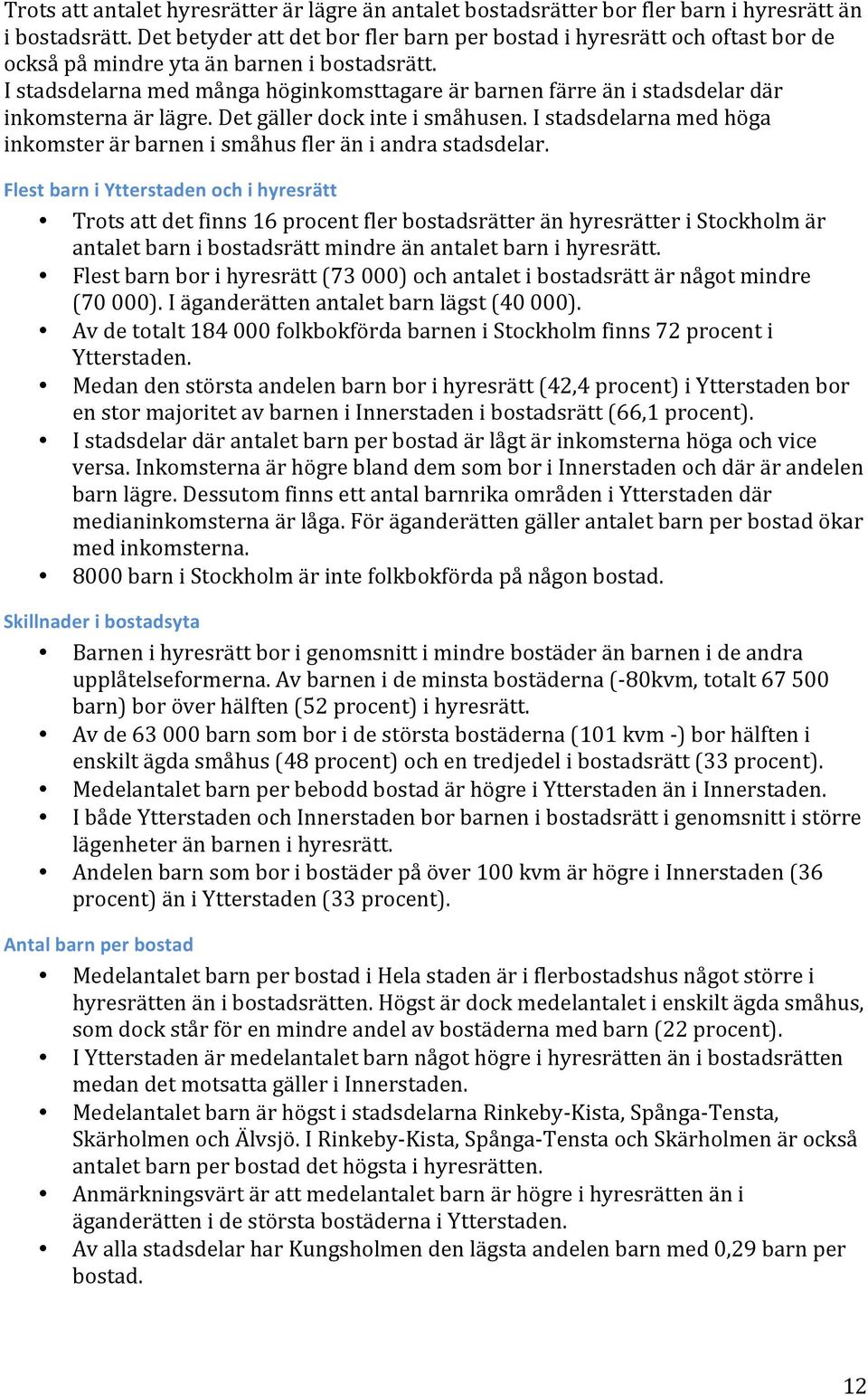 I stadsdelarna med många höginkomsttagare är barnen färre än i stadsdelar där inkomsterna är lägre. Det gäller dock inte i småhusen.