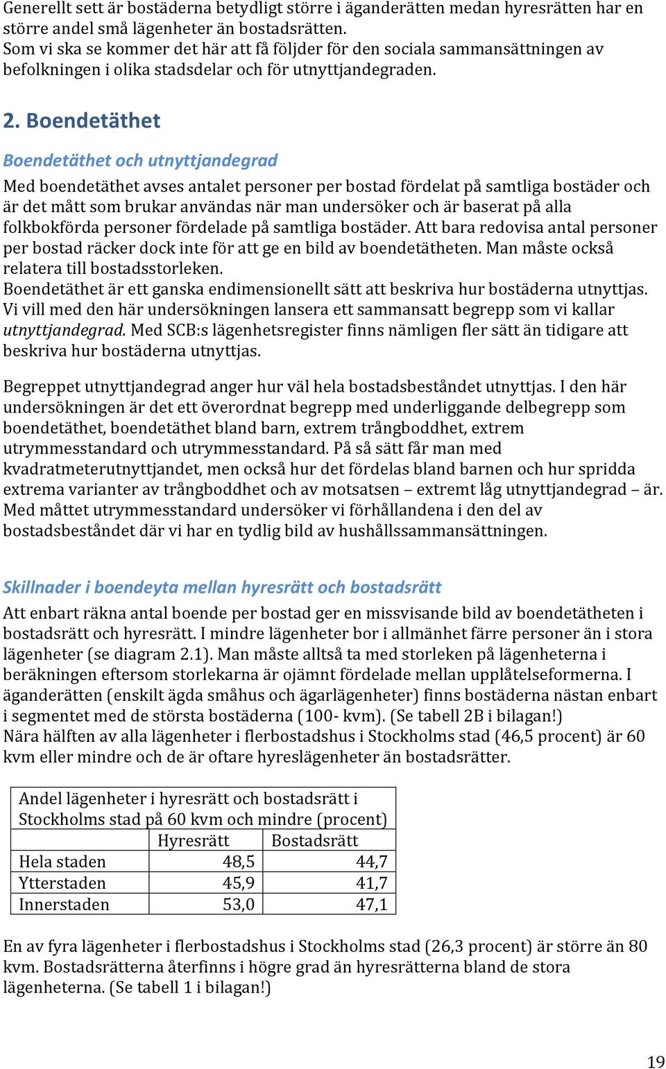 Boendetäthet Boendetäthet och utnyttjandegrad Med boendetäthet avses antalet personer per bostad fördelat på samtliga bostäder och är det mått som brukar användas när man undersöker och är baserat på