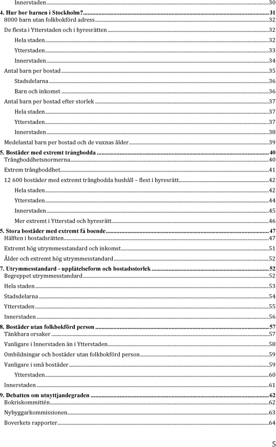 .. 38 Medelantal barn per bostad och de vuxnas ålder... 39 5. Bostäder med extremt trångbodda... 40 Trångboddhetsnormerna... 40 Extrem trångboddhet.