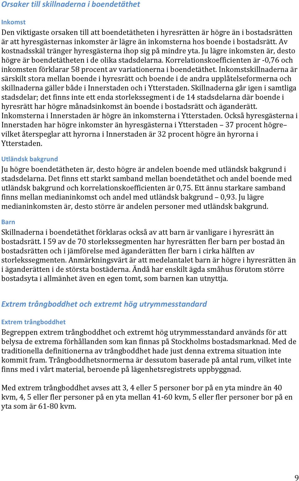 Korrelationskoefficienten är - 0,76 och inkomsten förklarar 58 procent av variationerna i boendetäthet.