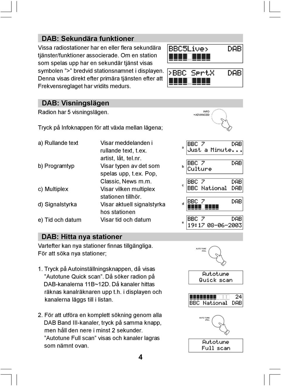 DAB: Visningslägen Radion har 5 visningslägen.