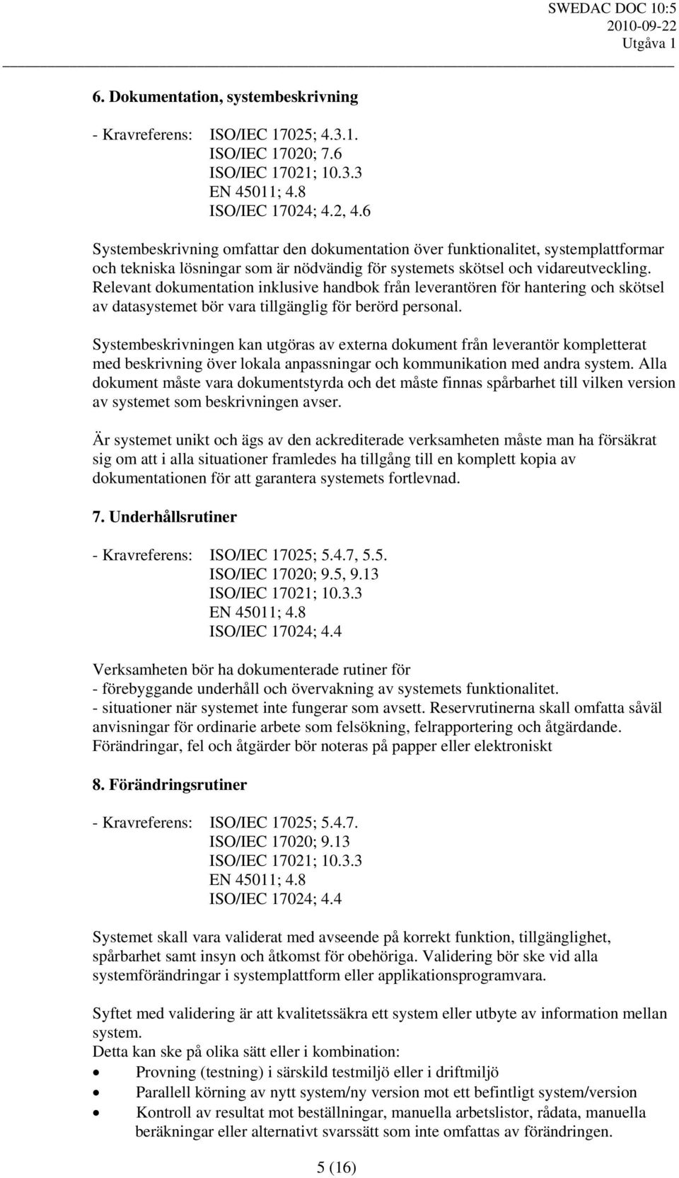 Relevant dokumentation inklusive handbok från leverantören för hantering och skötsel av datasystemet bör vara tillgänglig för berörd personal.