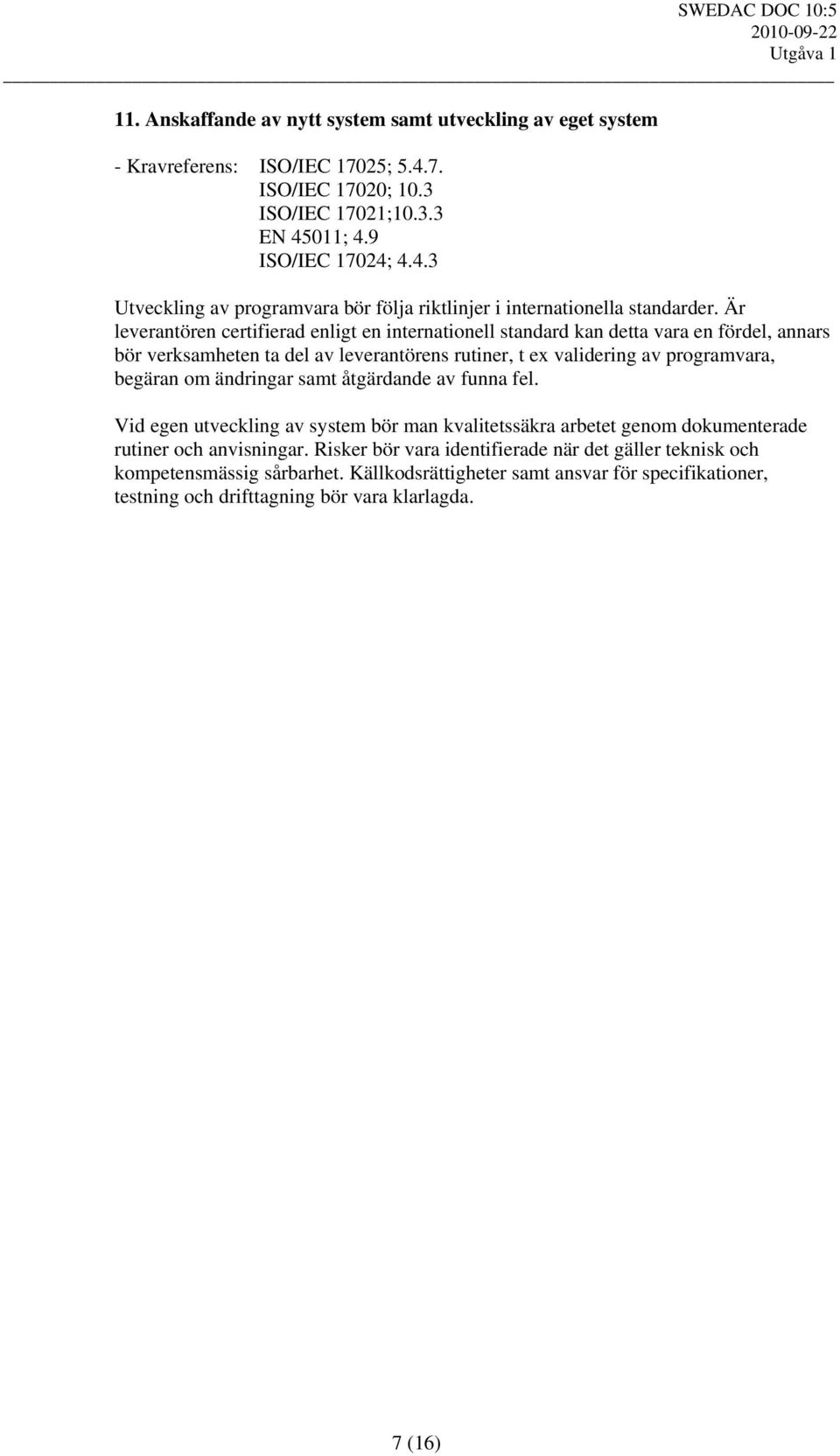 ändringar samt åtgärdande av funna fel. Vid egen utveckling av system bör man kvalitetssäkra arbetet genom dokumenterade rutiner och anvisningar.