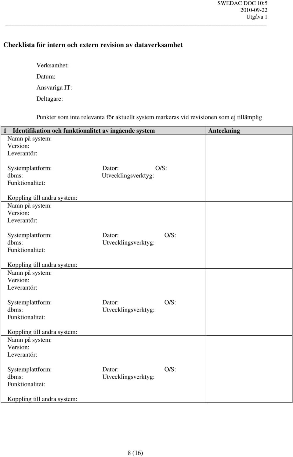 Namn på system: Version: Leverantör: Systemplattform: Dator: O/S: dbms: Utvecklingsverktyg: Funktionalitet: Koppling till andra system: Namn på system: Version: Leverantör: Systemplattform: Dator: