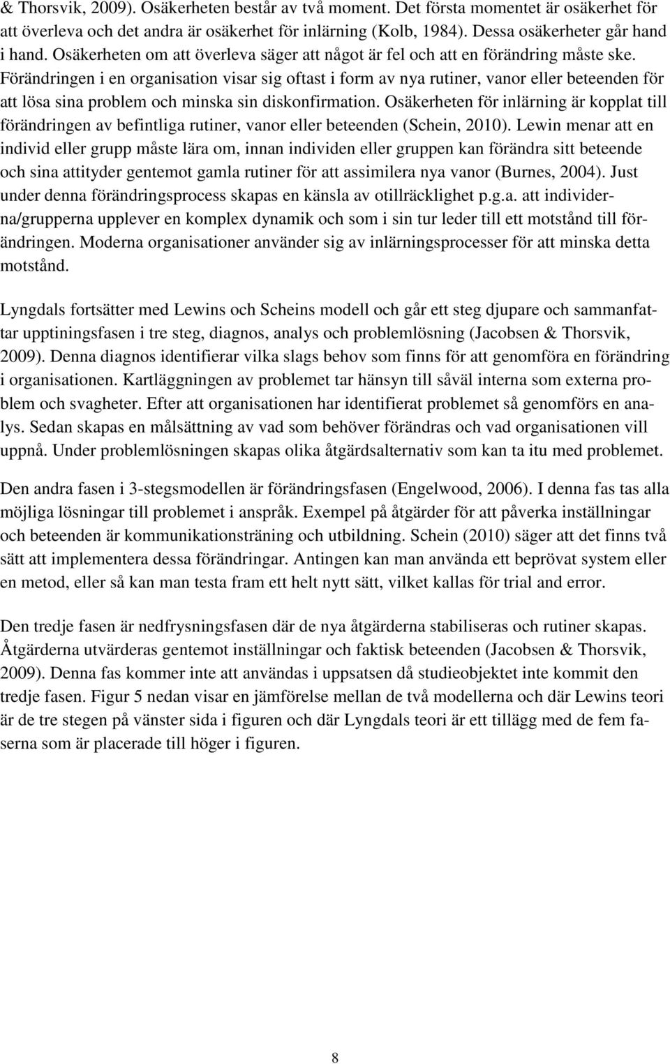 Förändringen i en organisation visar sig oftast i form av nya rutiner, vanor eller beteenden för att lösa sina problem och minska sin diskonfirmation.