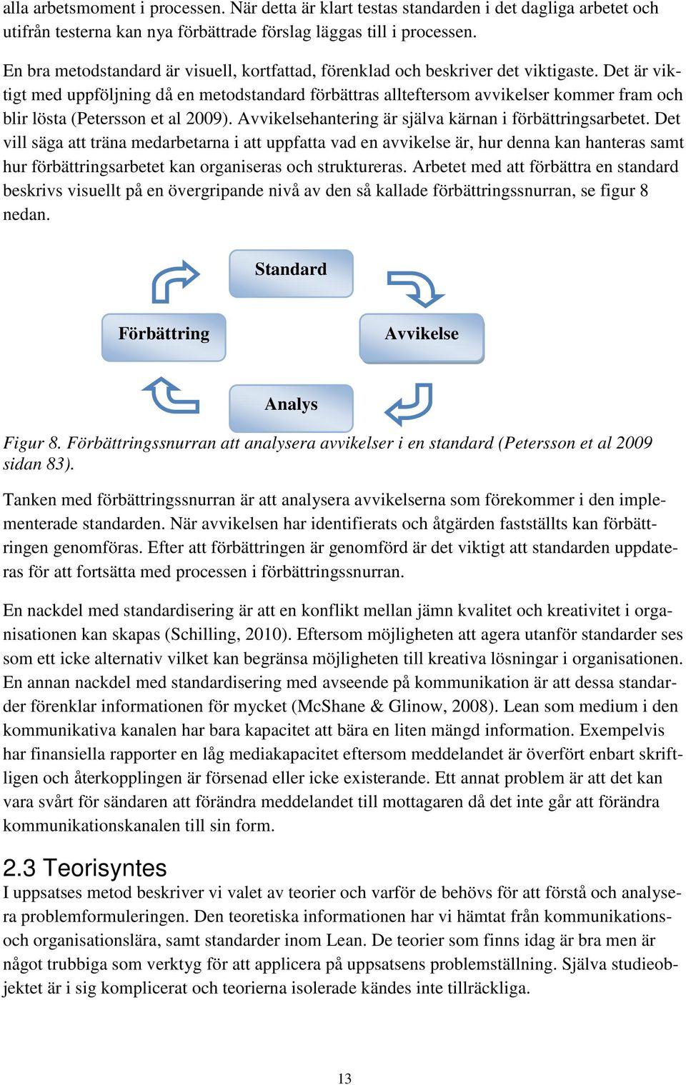 Det är viktigt med uppföljning då en metodstandard förbättras allteftersom avvikelser kommer fram och blir lösta (Petersson et al 2009). Avvikelsehantering är själva kärnan i förbättringsarbetet.