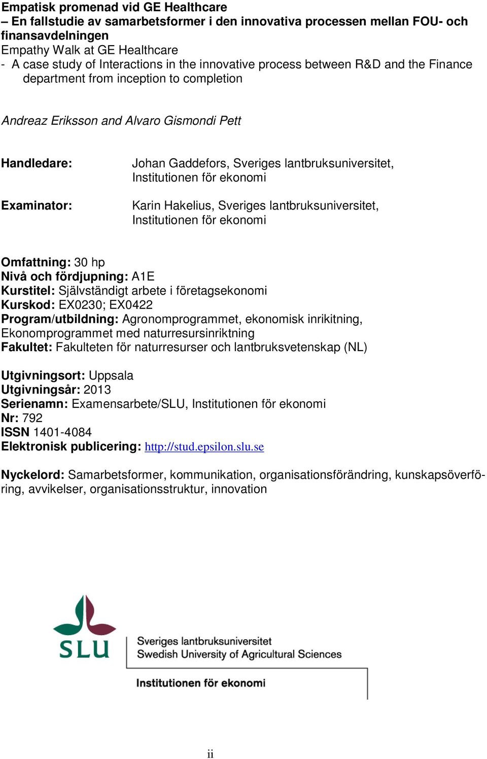 lantbruksuniversitet, Institutionen för ekonomi Karin Hakelius, Sveriges lantbruksuniversitet, Institutionen för ekonomi Omfattning: 30 hp Nivå och fördjupning: A1E Kurstitel: Självständigt arbete i