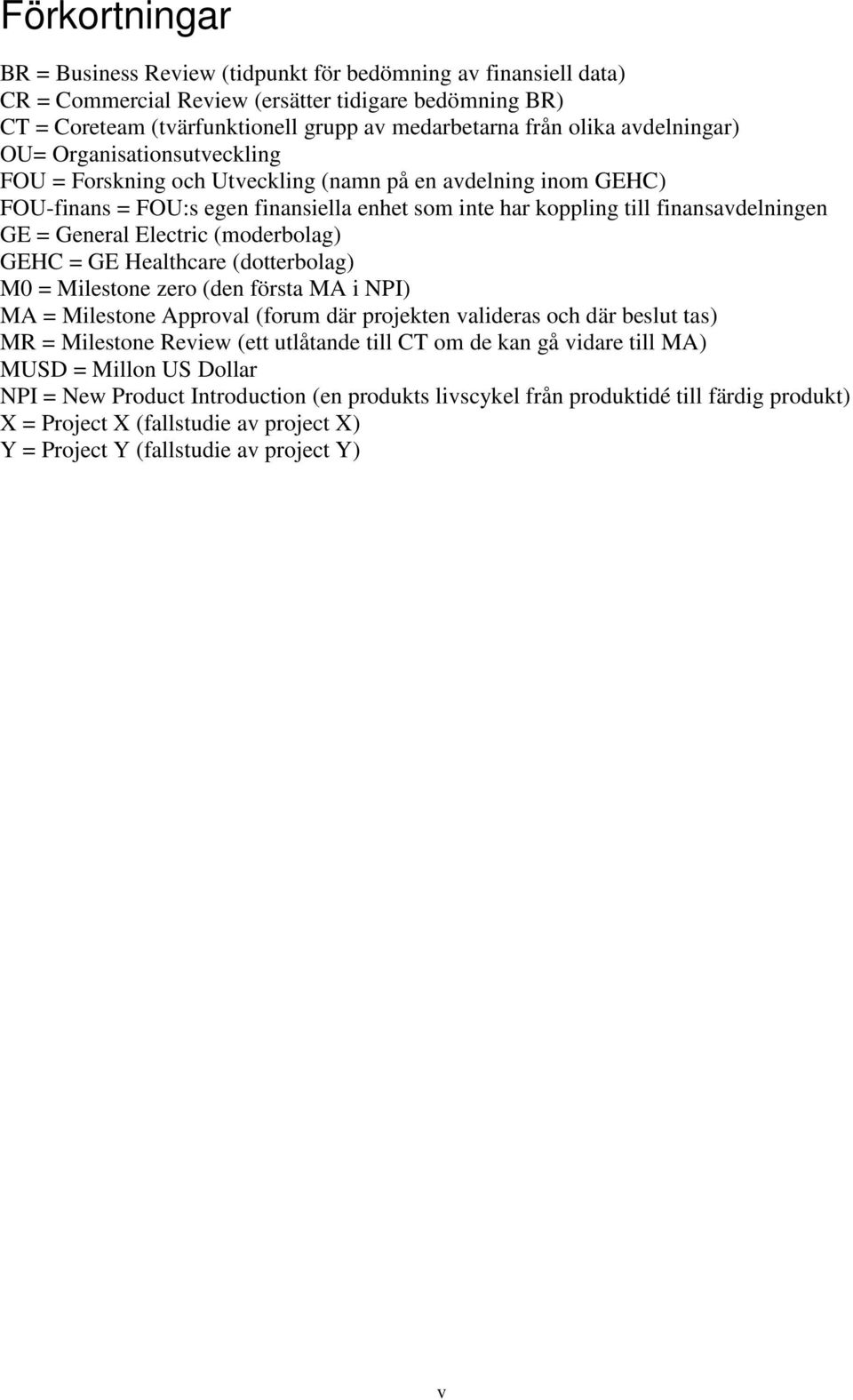 General Electric (moderbolag) GEHC = GE Healthcare (dotterbolag) M0 = Milestone zero (den första MA i NPI) MA = Milestone Approval (forum där projekten valideras och där beslut tas) MR = Milestone