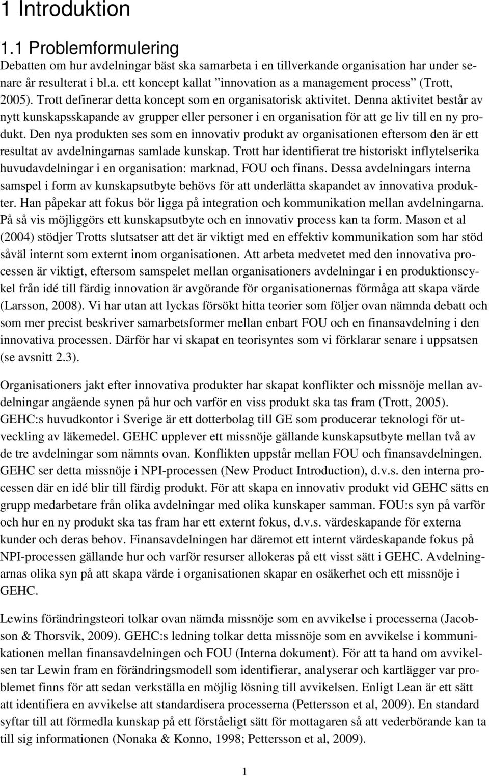 Den nya produkten ses som en innovativ produkt av organisationen eftersom den är ett resultat av avdelningarnas samlade kunskap.