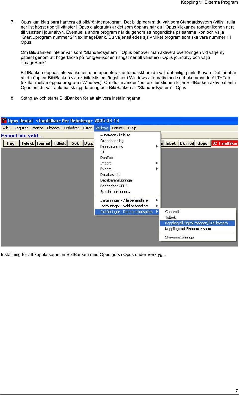 Eventuella andra program når du genom att högerklicka på samma ikon och välja "Start...program nummer 2" t ex ImageBank. Du väljer således själv vilket program som ska vara nummer 1 i Opus.