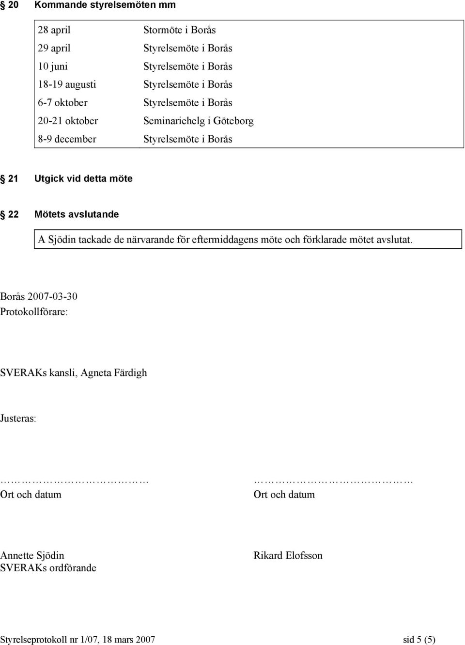 avslutande A Sjödin tackade de närvarande för eftermiddagens möte och förklarade mötet avslutat.