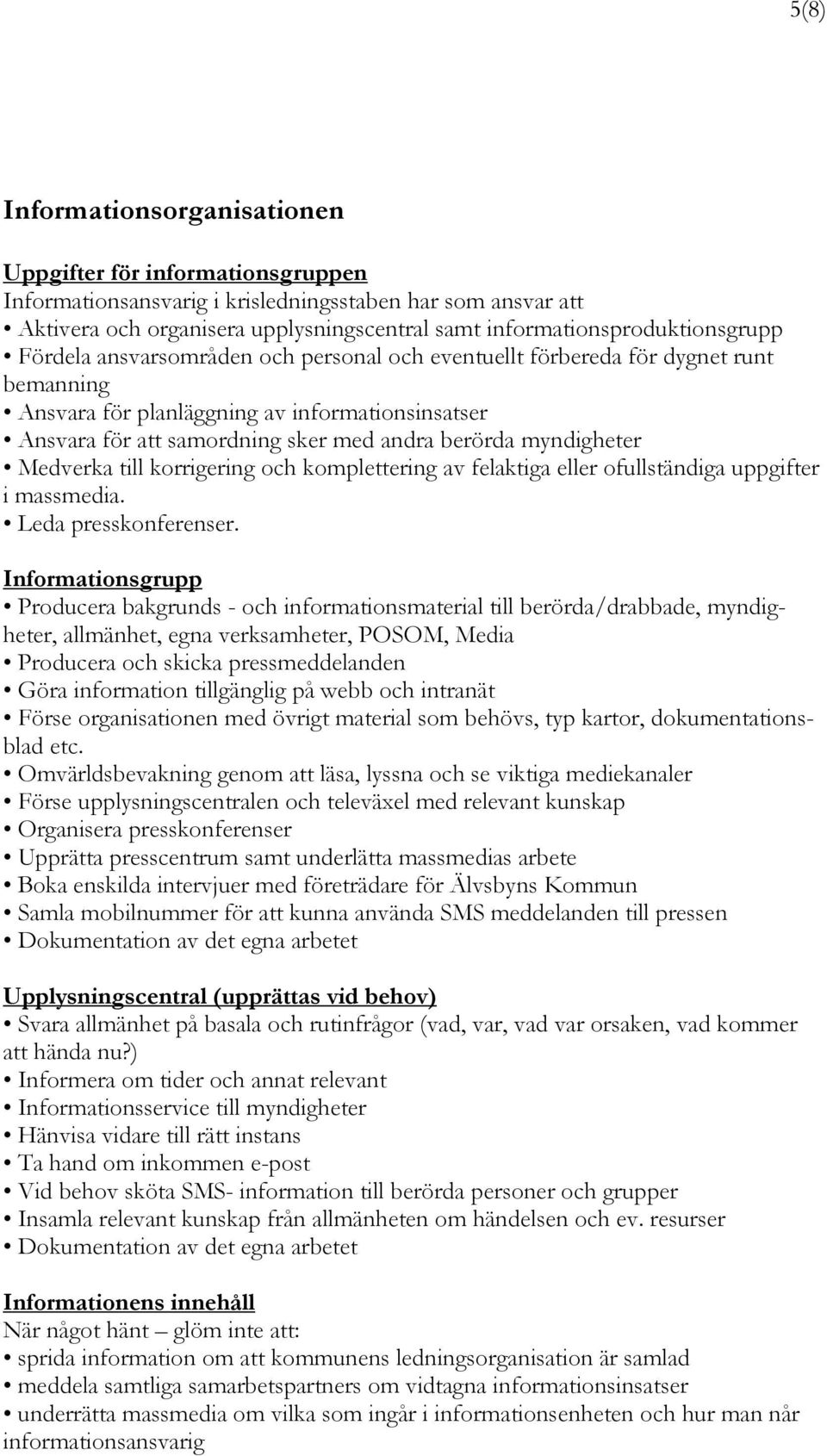 med andra berörda myndigheter Medverka till korrigering och komplettering av felaktiga eller ofullständiga uppgifter i massmedia. Leda presskonferenser.