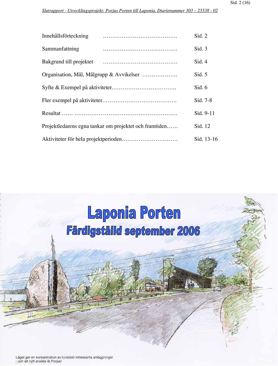 . Sid. 6 Fler exempel på aktiviteter. Sid. 7-8 Resultat. Sid. 9-11 Projektledarens egna tankar om projektet och framtiden Sid.