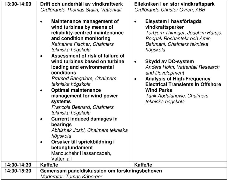 Pramod Bangalore, Chalmers Optimal maintenance management for wind power systems Francois Besnard, Chalmers Current induced damages in bearings Abhishek Joshi, Chalmers tekniska Orsaker till