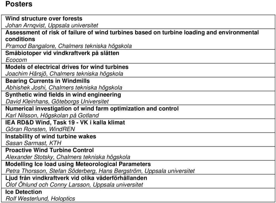 wind engineering David Kleinhans, Göteborgs Universitet Numerical investigation of wind farm optimization and control Karl Nilsson, Högskolan på Gotland IEA RD&D Wind, Task 19 - VK i kalla klimat