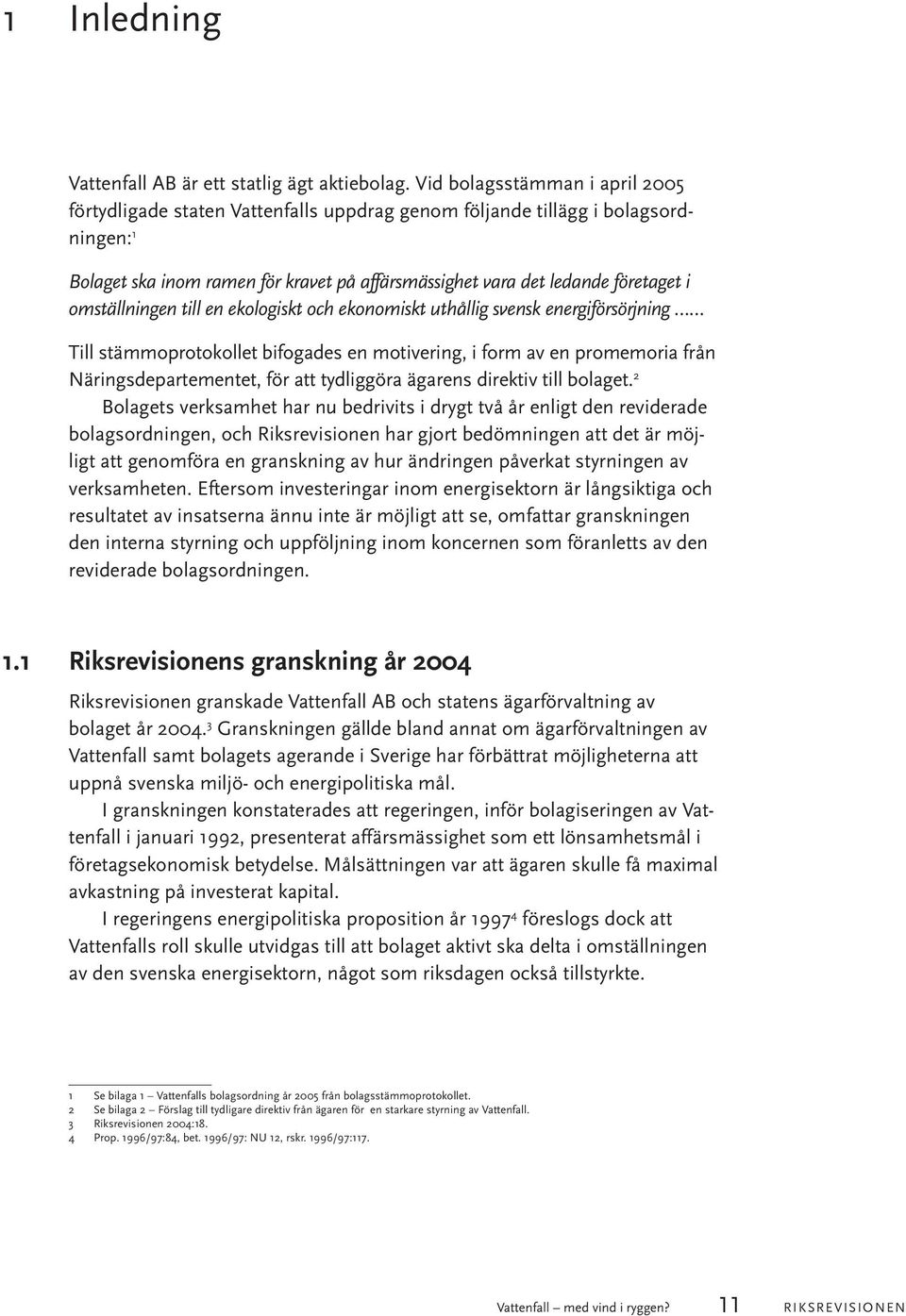 omställningen till en ekologiskt och ekonomiskt uthållig svensk energiförsörjning Till stämmoprotokollet bifogades en motivering, i form av en promemoria från Näringsdepartementet, för att tydliggöra