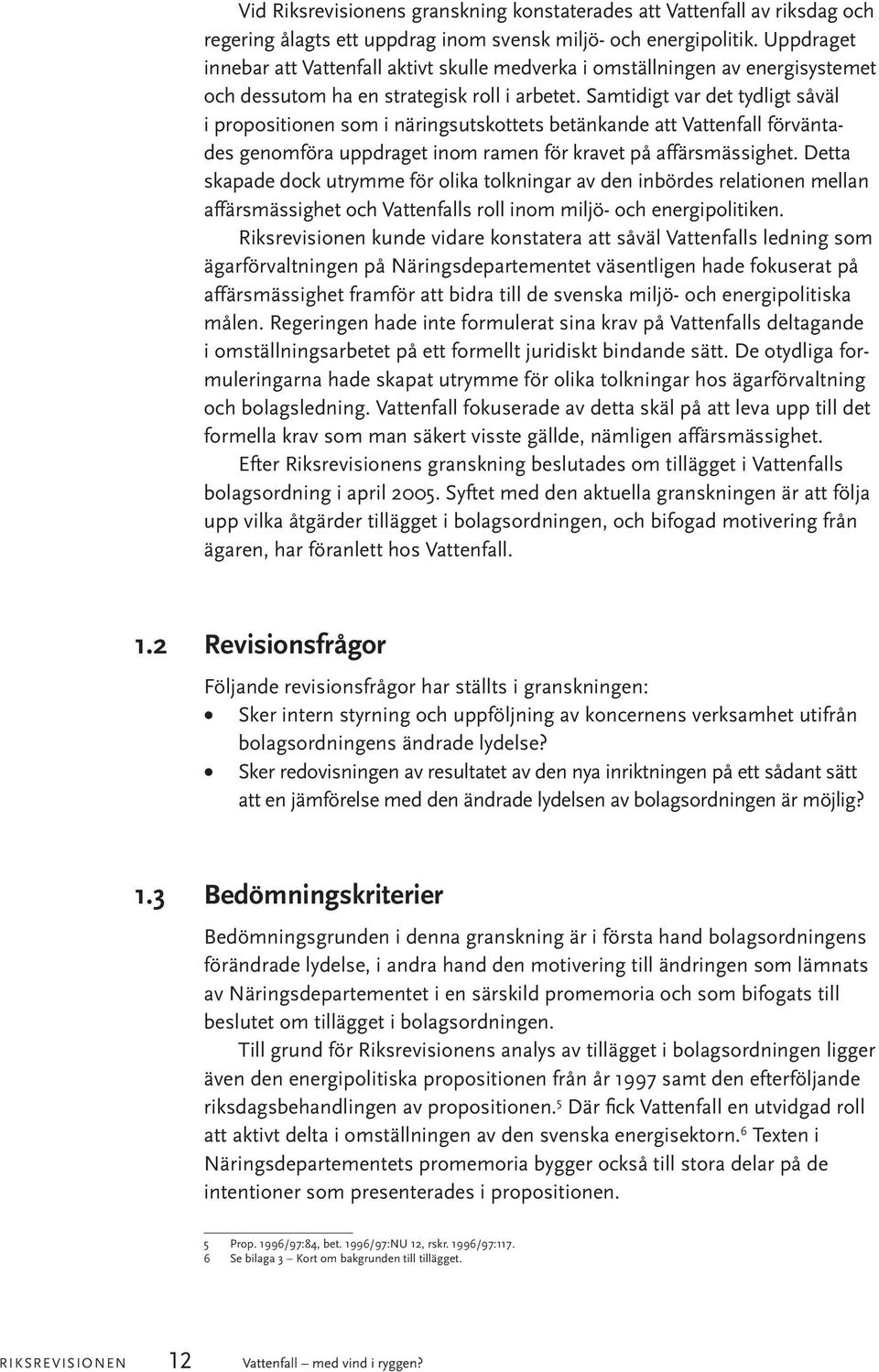 Samtidigt var det tydligt såväl i propositionen som i näringsutskottets betänkande att Vattenfall förväntades genomföra uppdraget inom ramen för kravet på affärsmässighet.