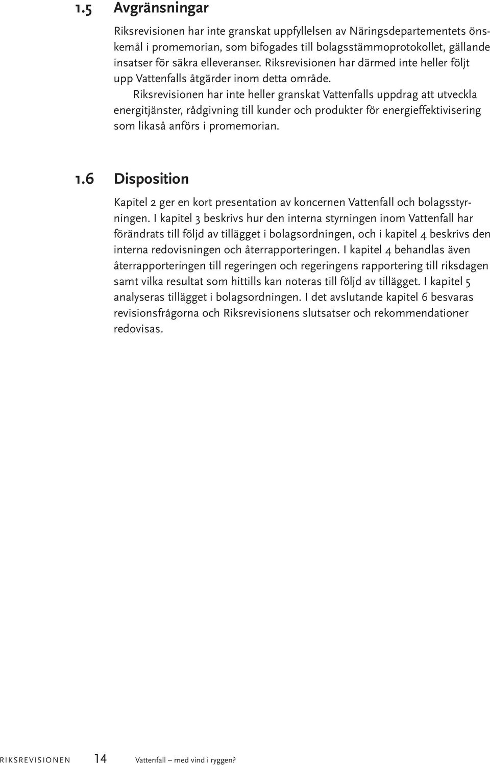 Riksrevisionen har inte heller granskat Vattenfalls uppdrag att utveckla energitjänster, rådgivning till kunder och produkter för energieffektivisering som likaså anförs i promemorian. 1.