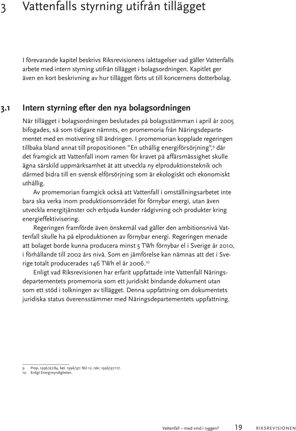 1 Intern styrning efter den nya bolagsordningen När tillägget i bolagsordningen beslutades på bolagsstämman i april år 2005 bifogades, så som tidigare nämnts, en promemoria från Näringsdepartementet