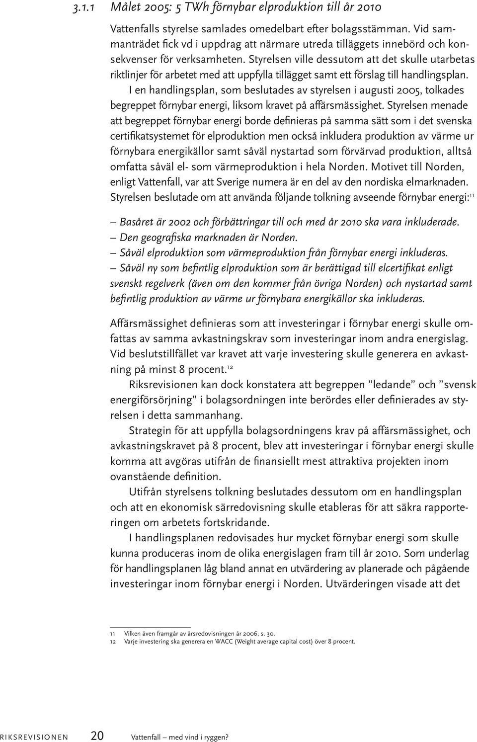 Styrelsen ville dessutom att det skulle utarbetas riktlinjer för arbetet med att uppfylla tillägget samt ett förslag till handlingsplan.