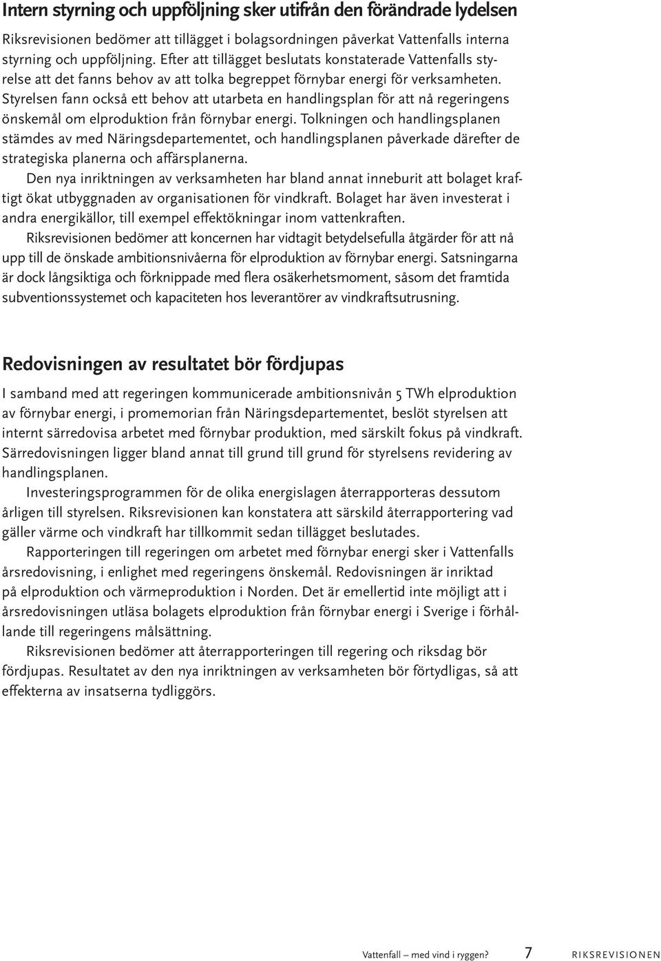 Styrelsen fann också ett behov att utarbeta en handlingsplan för att nå regeringens önskemål om elproduktion från förnybar energi.