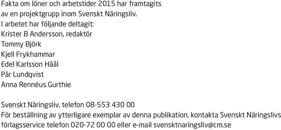 Håål Pär Lundqvist Anna Rennéus Gurthie Svenskt Näringsliv, telefon 8-553 43 För beställning av ytterligare