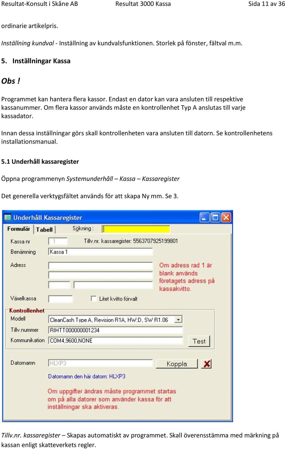 Om flera kassor används måste en kontrollenhet Typ A anslutas till varje kassadator. Innan dessa inställningar görs skall kontrollenheten vara ansluten till datorn.